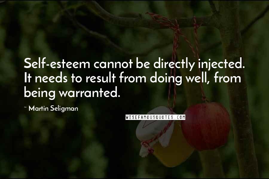 Martin Seligman Quotes: Self-esteem cannot be directly injected. It needs to result from doing well, from being warranted.