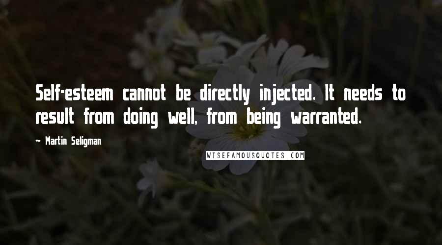 Martin Seligman Quotes: Self-esteem cannot be directly injected. It needs to result from doing well, from being warranted.