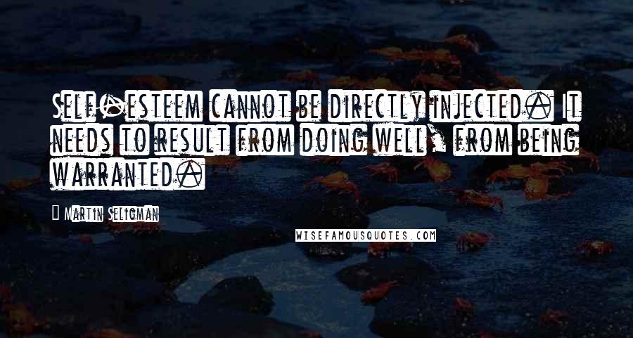 Martin Seligman Quotes: Self-esteem cannot be directly injected. It needs to result from doing well, from being warranted.