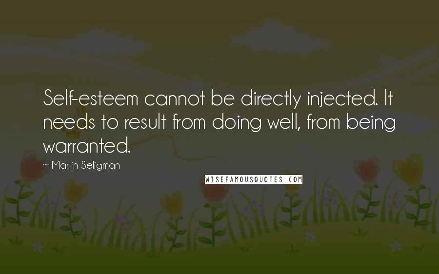 Martin Seligman Quotes: Self-esteem cannot be directly injected. It needs to result from doing well, from being warranted.