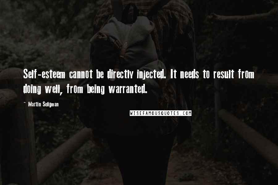 Martin Seligman Quotes: Self-esteem cannot be directly injected. It needs to result from doing well, from being warranted.