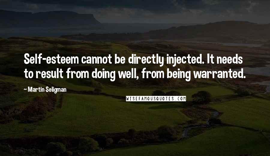 Martin Seligman Quotes: Self-esteem cannot be directly injected. It needs to result from doing well, from being warranted.