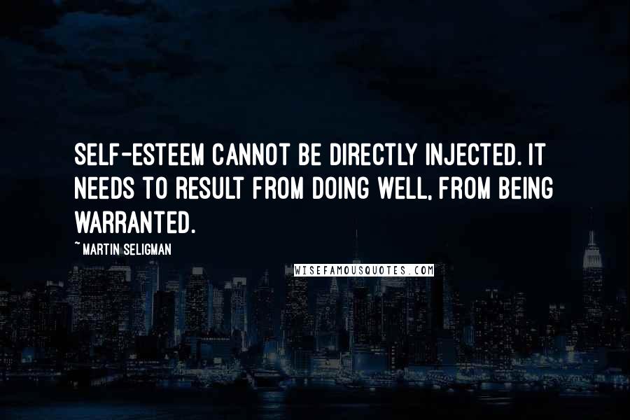 Martin Seligman Quotes: Self-esteem cannot be directly injected. It needs to result from doing well, from being warranted.