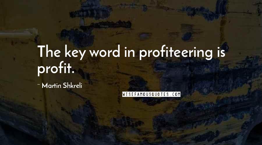 Martin Shkreli Quotes: The key word in profiteering is profit.