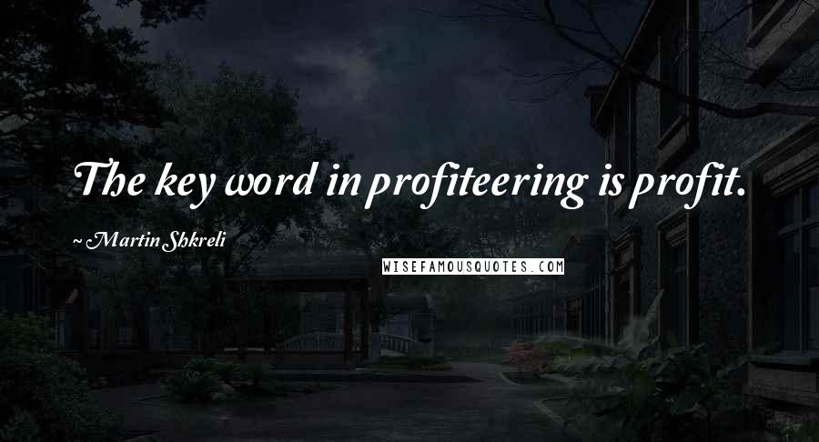 Martin Shkreli Quotes: The key word in profiteering is profit.