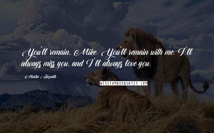 Martin Sixsmith Quotes: You'll remain, Mike. You'll remain with me. I'll always miss you, and I'll always love you.