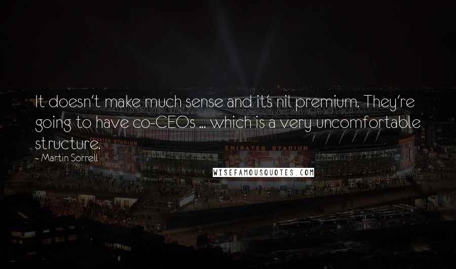 Martin Sorrell Quotes: It doesn't make much sense and it's nil premium. They're going to have co-CEOs ... which is a very uncomfortable structure.