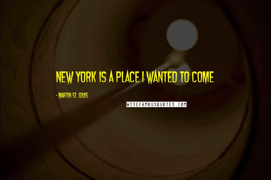 Martin St. Louis Quotes: New York is a place I wanted to come