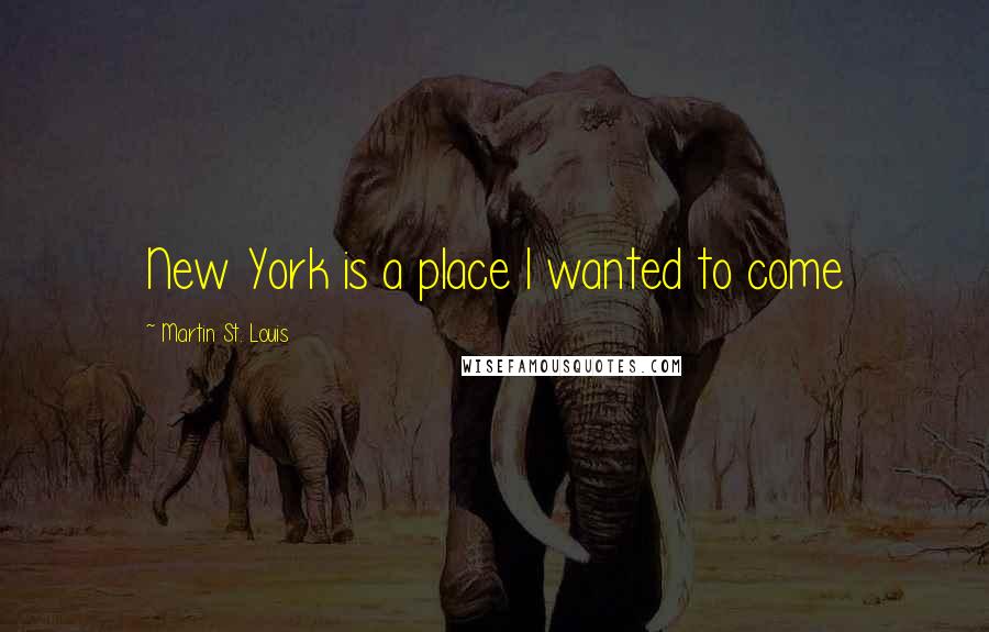 Martin St. Louis Quotes: New York is a place I wanted to come