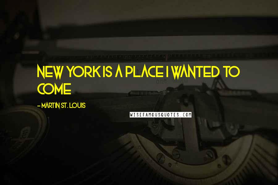 Martin St. Louis Quotes: New York is a place I wanted to come