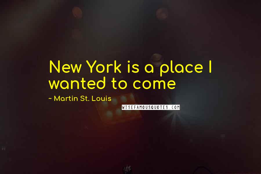 Martin St. Louis Quotes: New York is a place I wanted to come