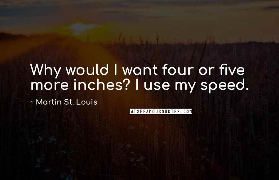 Martin St. Louis Quotes: Why would I want four or five more inches? I use my speed.