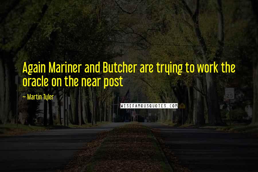 Martin Tyler Quotes: Again Mariner and Butcher are trying to work the oracle on the near post