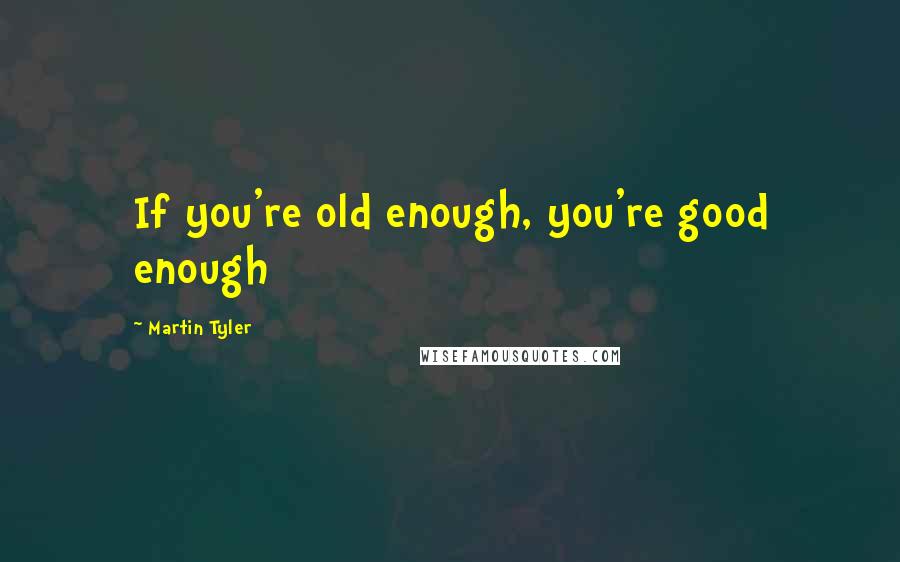 Martin Tyler Quotes: If you're old enough, you're good enough