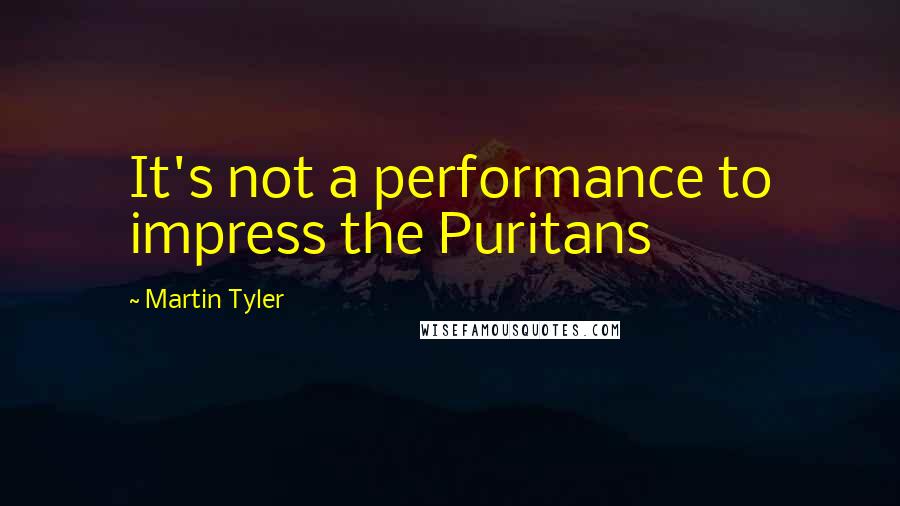 Martin Tyler Quotes: It's not a performance to impress the Puritans