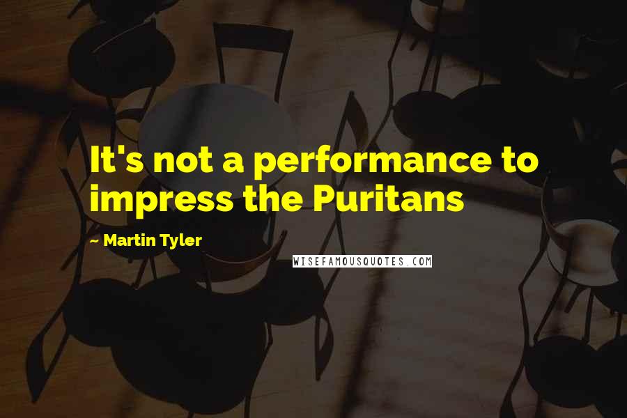 Martin Tyler Quotes: It's not a performance to impress the Puritans