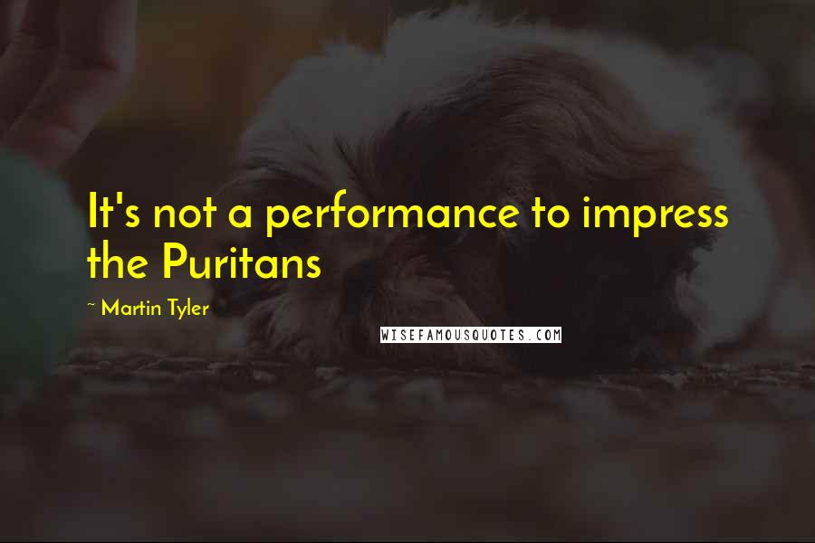 Martin Tyler Quotes: It's not a performance to impress the Puritans