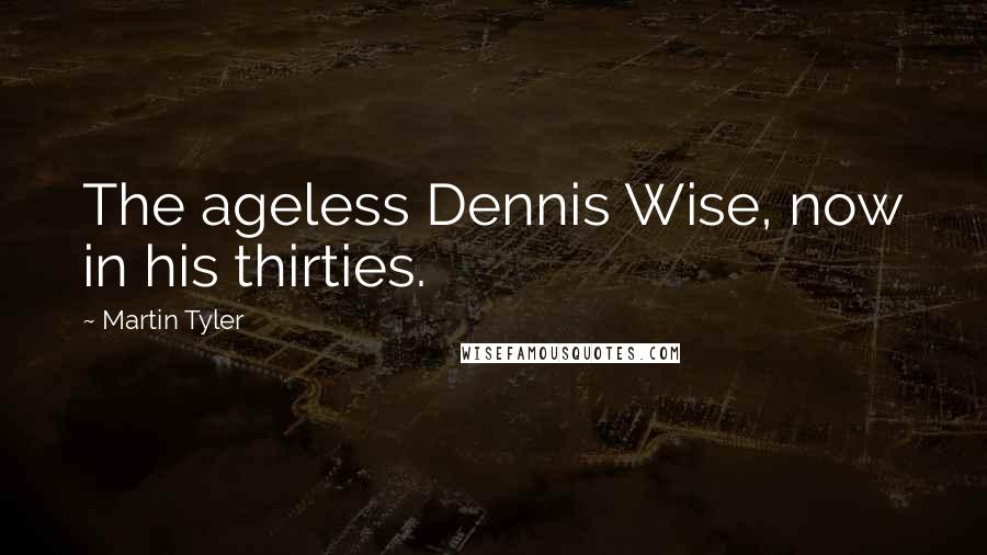 Martin Tyler Quotes: The ageless Dennis Wise, now in his thirties.