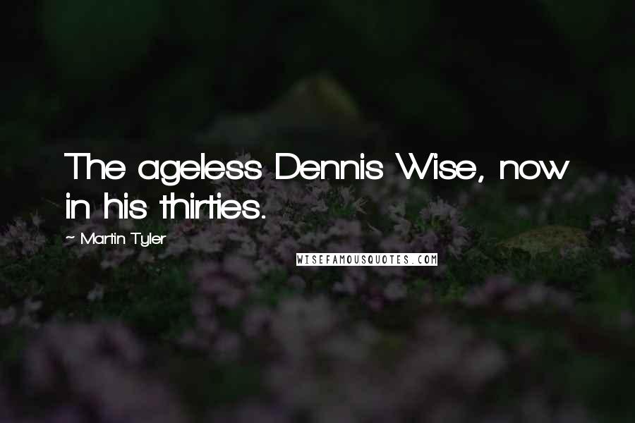 Martin Tyler Quotes: The ageless Dennis Wise, now in his thirties.