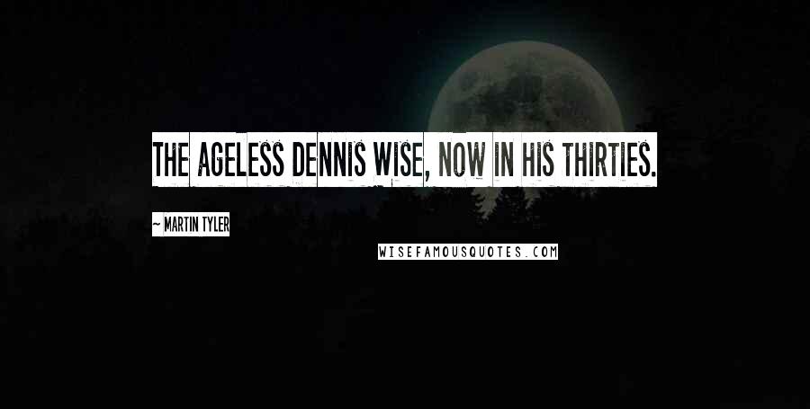 Martin Tyler Quotes: The ageless Dennis Wise, now in his thirties.