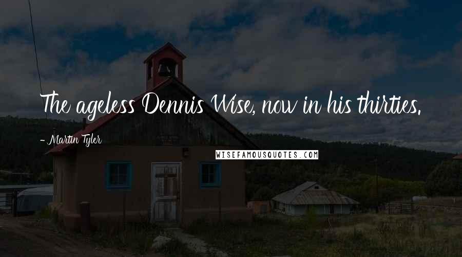 Martin Tyler Quotes: The ageless Dennis Wise, now in his thirties.