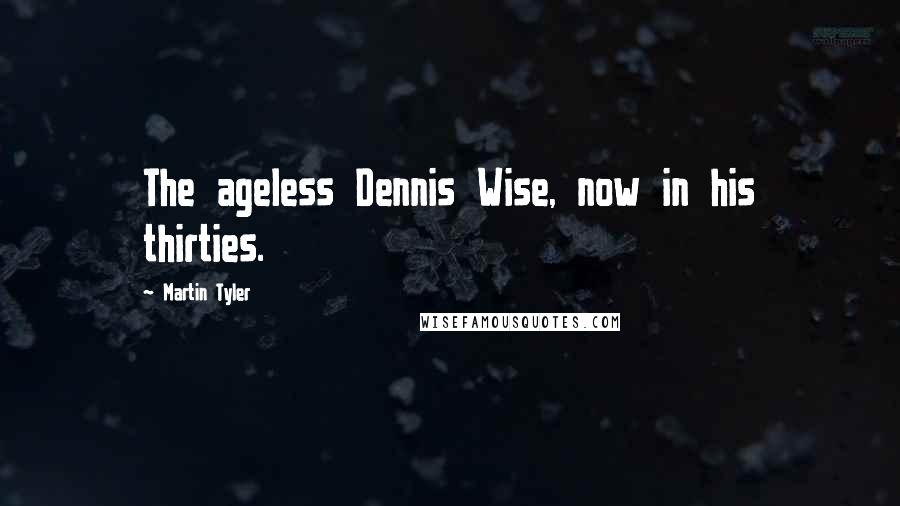 Martin Tyler Quotes: The ageless Dennis Wise, now in his thirties.