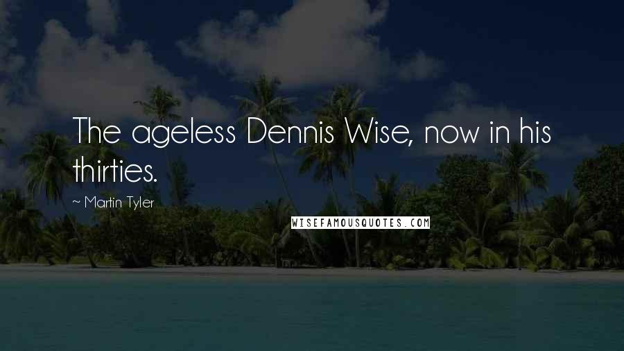 Martin Tyler Quotes: The ageless Dennis Wise, now in his thirties.