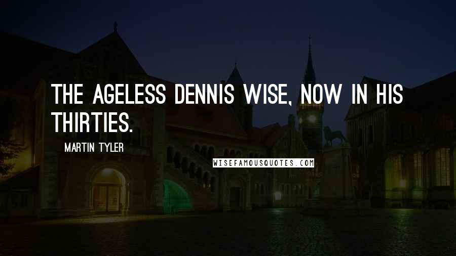Martin Tyler Quotes: The ageless Dennis Wise, now in his thirties.