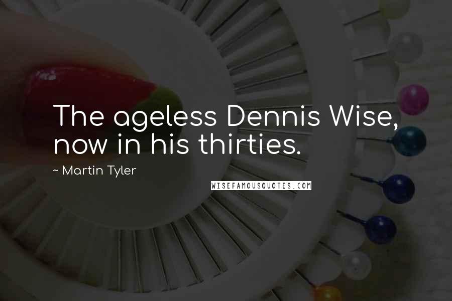 Martin Tyler Quotes: The ageless Dennis Wise, now in his thirties.