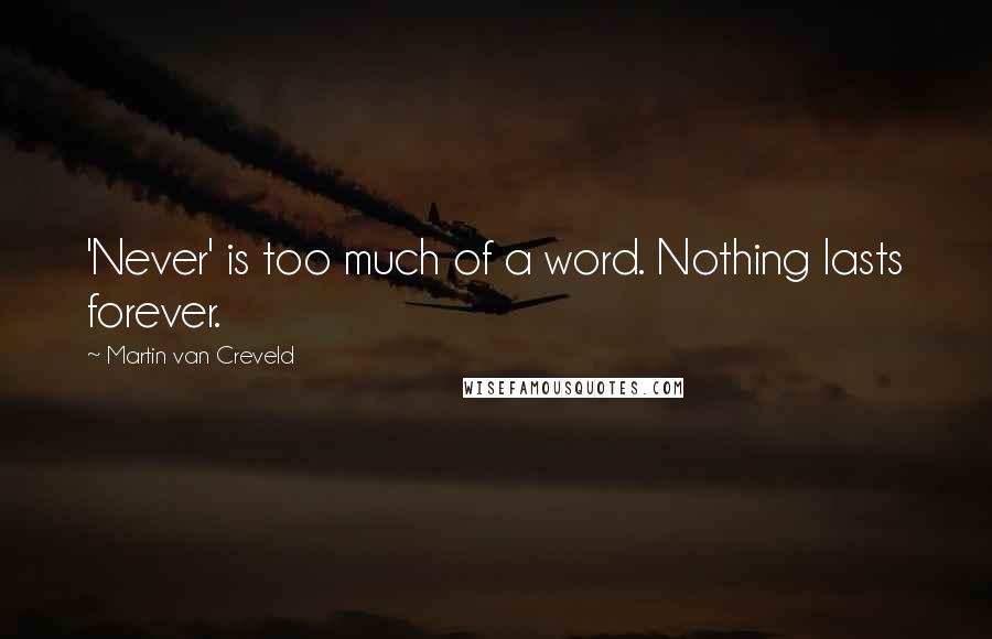 Martin Van Creveld Quotes: 'Never' is too much of a word. Nothing lasts forever.