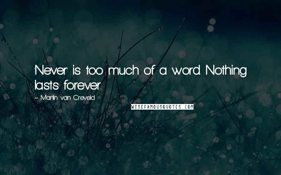 Martin Van Creveld Quotes: 'Never' is too much of a word. Nothing lasts forever.
