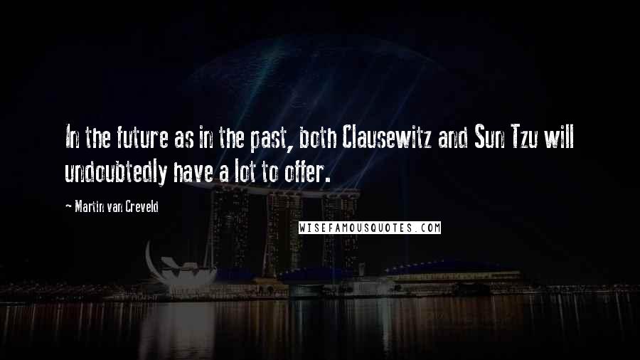 Martin Van Creveld Quotes: In the future as in the past, both Clausewitz and Sun Tzu will undoubtedly have a lot to offer.