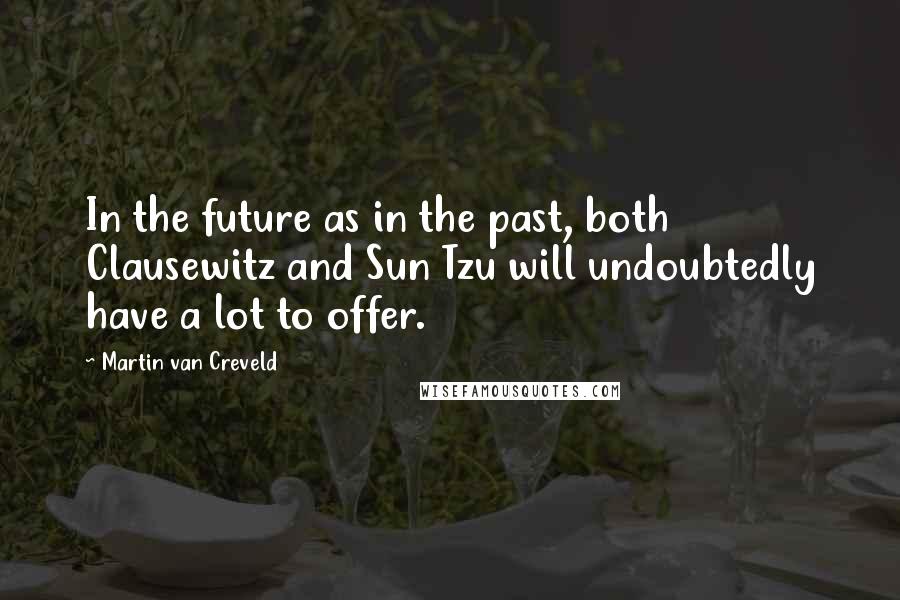 Martin Van Creveld Quotes: In the future as in the past, both Clausewitz and Sun Tzu will undoubtedly have a lot to offer.