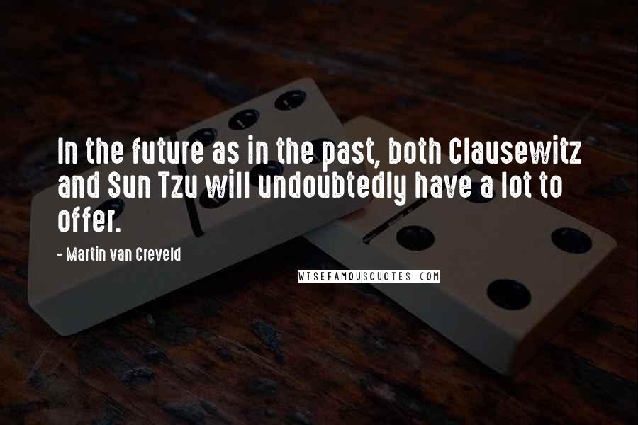 Martin Van Creveld Quotes: In the future as in the past, both Clausewitz and Sun Tzu will undoubtedly have a lot to offer.