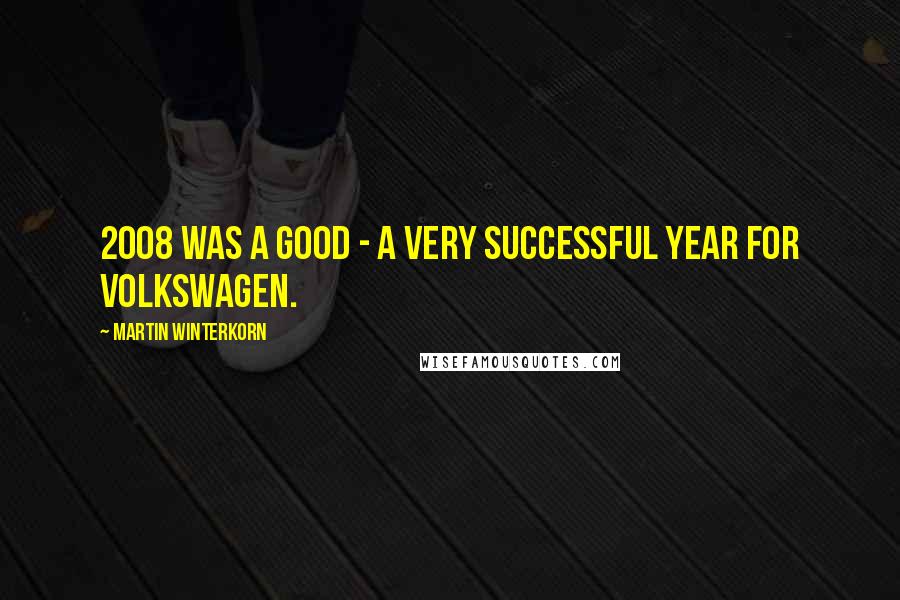 Martin Winterkorn Quotes: 2008 was a good - a very successful year for Volkswagen.