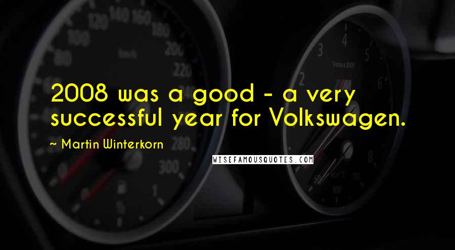 Martin Winterkorn Quotes: 2008 was a good - a very successful year for Volkswagen.