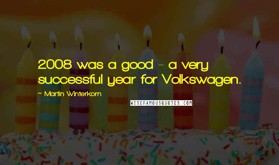 Martin Winterkorn Quotes: 2008 was a good - a very successful year for Volkswagen.