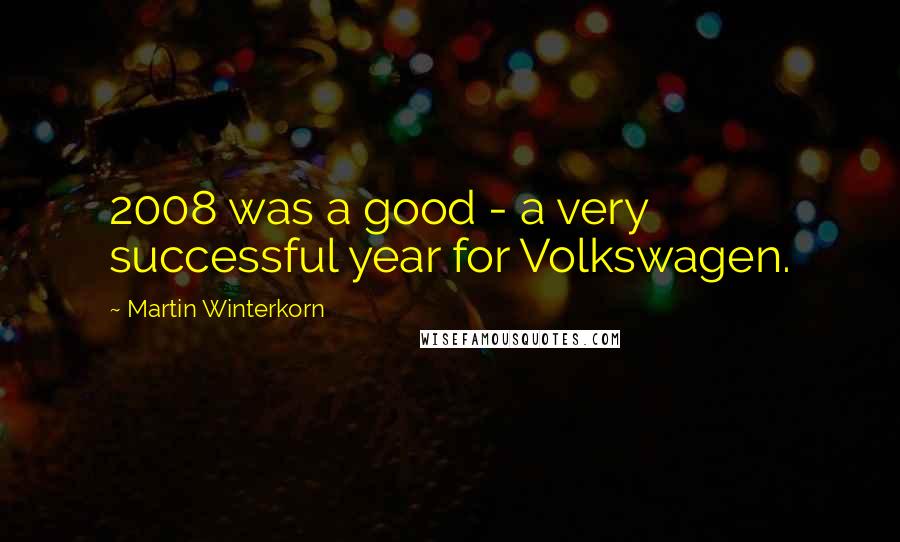 Martin Winterkorn Quotes: 2008 was a good - a very successful year for Volkswagen.