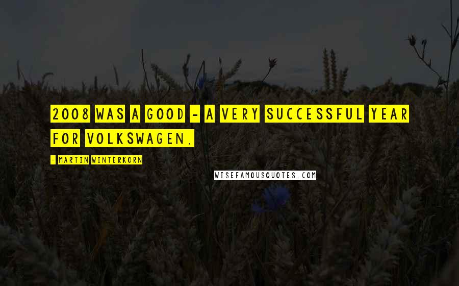 Martin Winterkorn Quotes: 2008 was a good - a very successful year for Volkswagen.