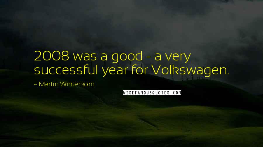 Martin Winterkorn Quotes: 2008 was a good - a very successful year for Volkswagen.