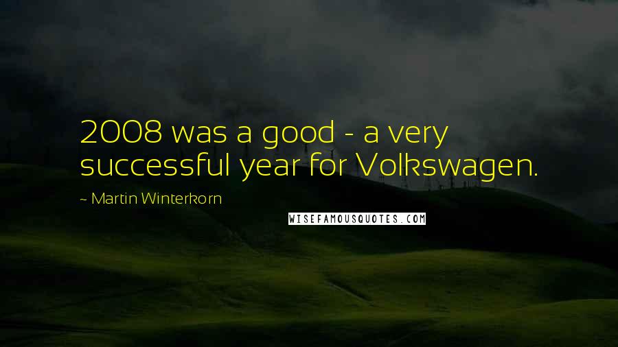 Martin Winterkorn Quotes: 2008 was a good - a very successful year for Volkswagen.