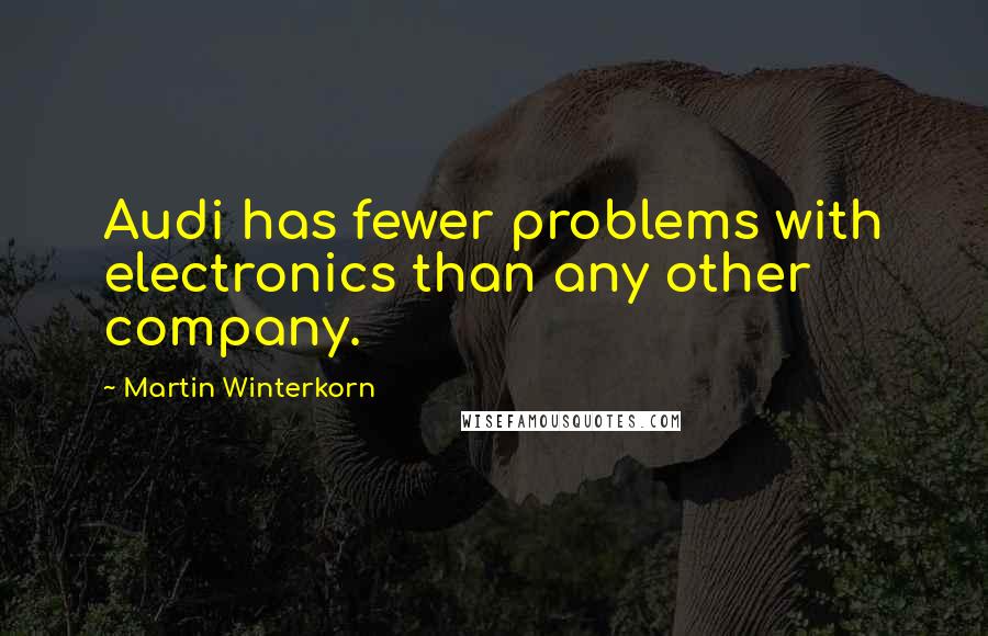Martin Winterkorn Quotes: Audi has fewer problems with electronics than any other company.