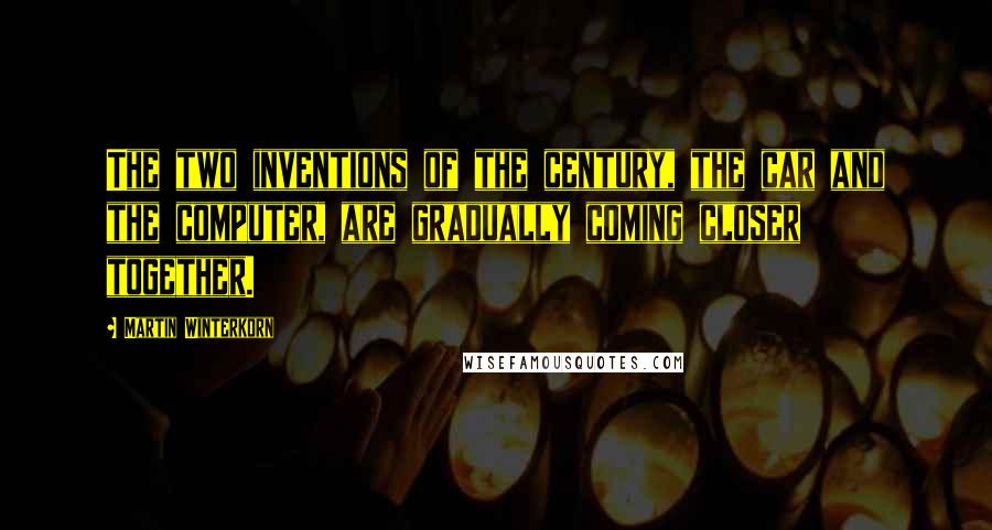 Martin Winterkorn Quotes: The two inventions of the century, the car and the computer, are gradually coming closer together.