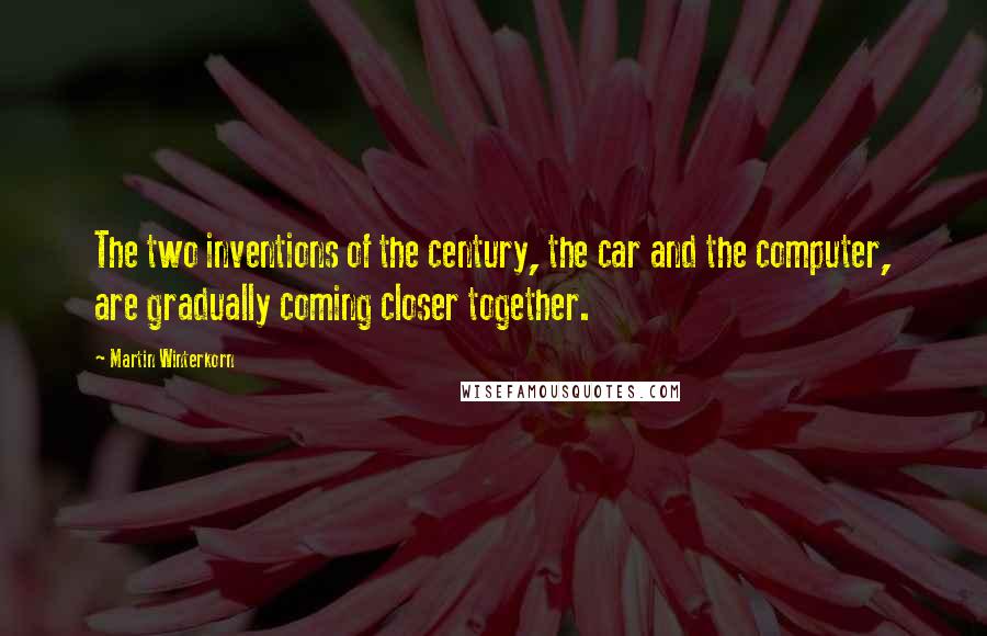 Martin Winterkorn Quotes: The two inventions of the century, the car and the computer, are gradually coming closer together.