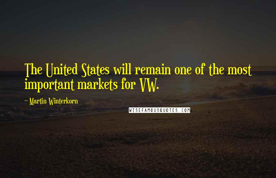 Martin Winterkorn Quotes: The United States will remain one of the most important markets for VW.