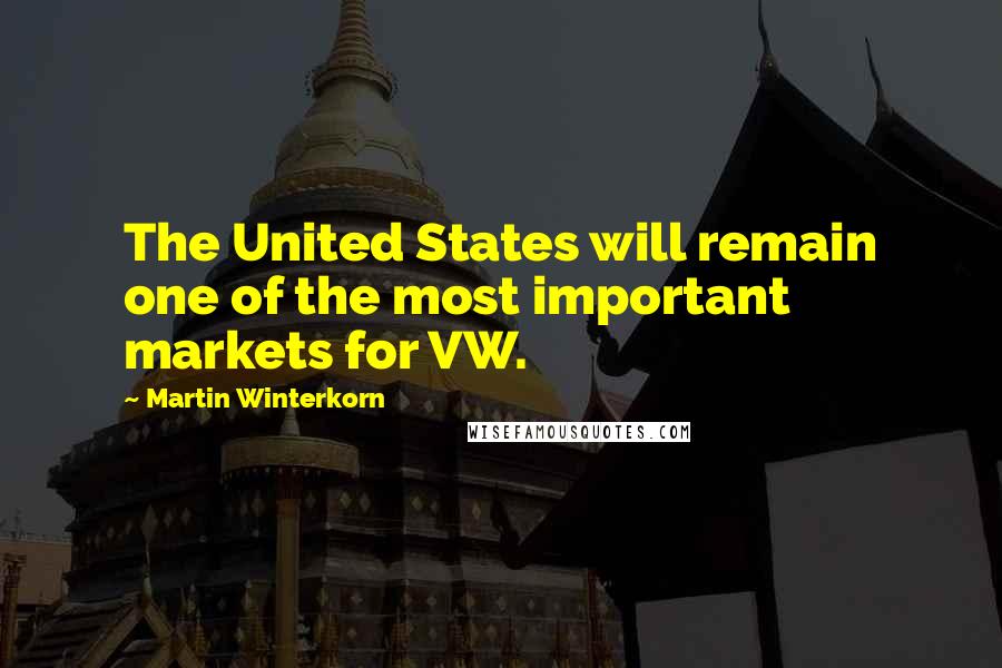 Martin Winterkorn Quotes: The United States will remain one of the most important markets for VW.