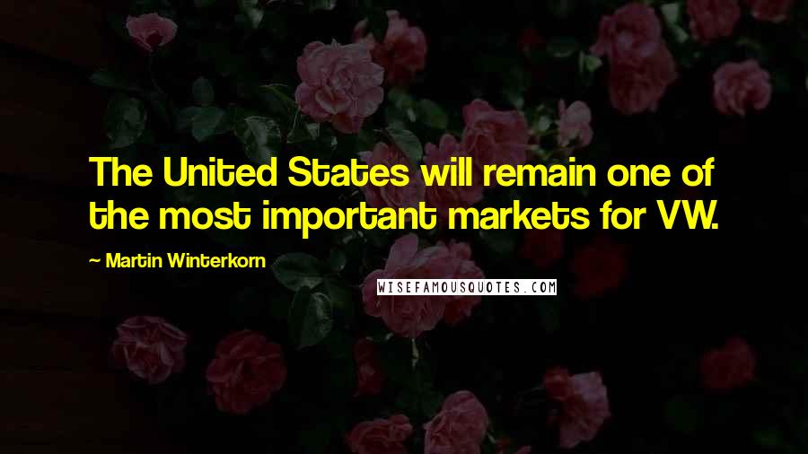 Martin Winterkorn Quotes: The United States will remain one of the most important markets for VW.