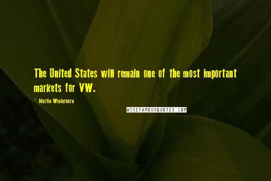 Martin Winterkorn Quotes: The United States will remain one of the most important markets for VW.