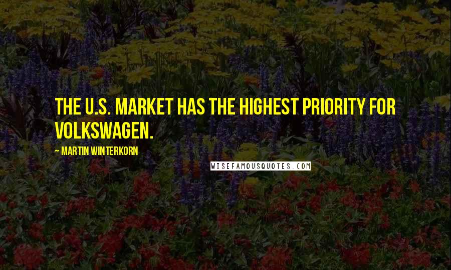 Martin Winterkorn Quotes: The U.S. market has the highest priority for Volkswagen.