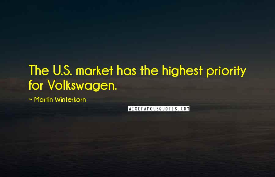 Martin Winterkorn Quotes: The U.S. market has the highest priority for Volkswagen.